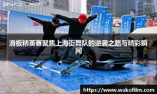 滑板精英赛聚焦上海街舞队的逆袭之路与精彩瞬间